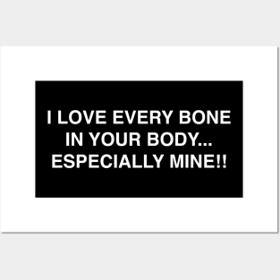 I LOVE EVERY BONE IN YOUR BODY ESPECIALLY MINE Posters and Art